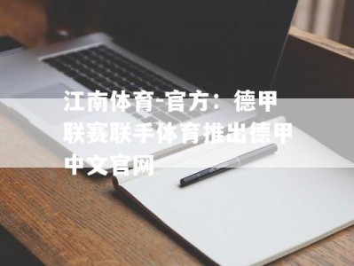 江南体育-官方：德甲联赛联手体育推出德甲中文官网