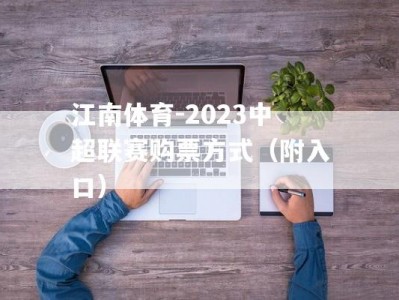 江南体育-2023中超联赛购票方式（附入口）